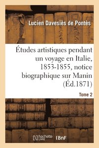 bokomslag tudes Artistiques Pendant Un Voyage En Italie: 1853-1855, Notice Biographique Sur Manin Tome 2