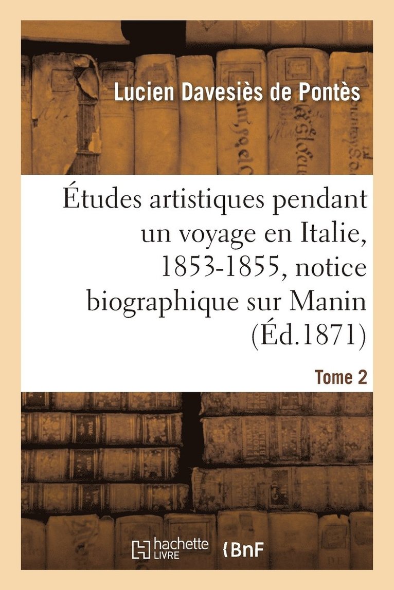 tudes Artistiques Pendant Un Voyage En Italie: 1853-1855, Notice Biographique Sur Manin Tome 2 1