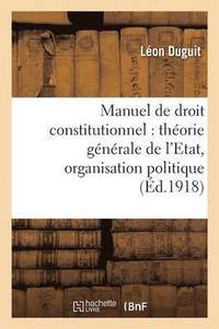 bokomslag Manuel de Droit Constitutionnel: Thorie Gnrale de l'Etat, Organisation Politique