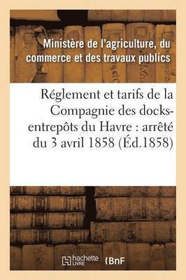 bokomslag Reglement Et Tarifs de la Compagnie Des Docks-Entrepots Du Havre: Arrete Du 3 Avril 1858
