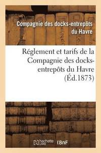 bokomslag Reglement Et Tarifs de la Compagnie Des Docks-Entrepots Du Havre