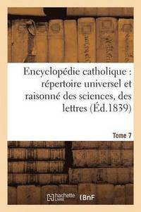 bokomslag Encyclopdie Catholique, Rpertoire Universel & Raisonn Des Sciences, Des Lettres, Des Arts Tome 7