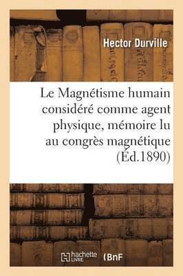 Durville, DURVILLE-H - Le Magnétisme Humain Considéré Comme Agent Physique, Mémoire Lu Au Congrès Magnétique International, Häftad