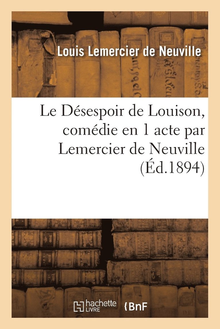 Louis Lemercier de Neuville, LEMERCIER DE NEUVILLE-L, Louis Lemercier De Neuville - Le Désespoir de Louison, Comédie En 1 Acte, Häftad