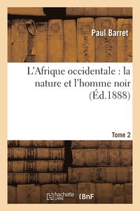 bokomslag L'Afrique Occidentale: La Nature Et l'Homme Noir Tome 2