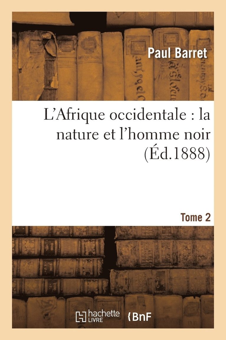 L'Afrique Occidentale: La Nature Et l'Homme Noir Tome 2 1