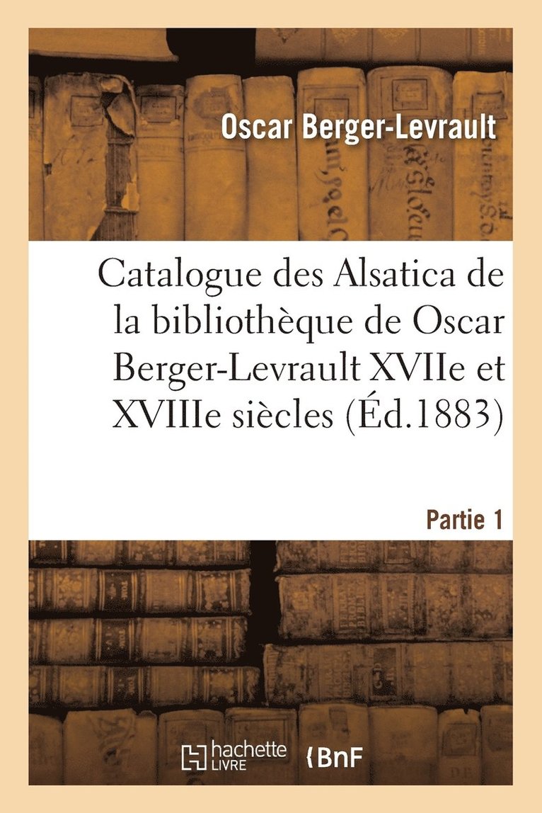 Catalogue Des Alsatica de la Bibliothque de Oscar Berger-Levrault Partie 1 1