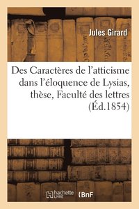 bokomslag Des Caractres de l'Atticisme Dans l'loquence de Lysias, Thse Prsente  La Facult Des Lettres