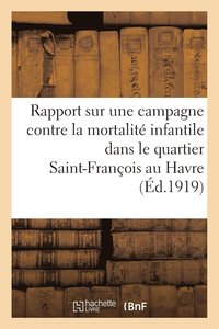 bokomslag Rapport Sur Une Campagne Contre La Mortalite Infantile Dans Le Quartier Saint-Francois Au Havre 1918