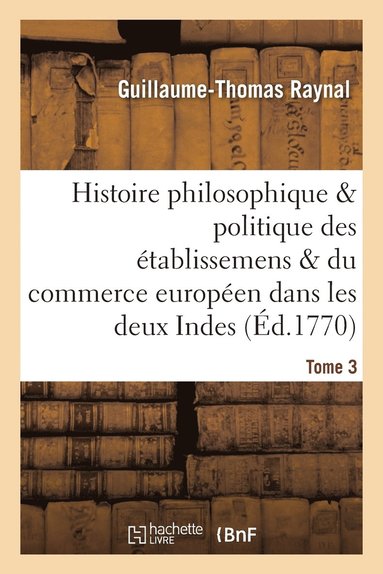 bokomslag Histoire Des tablissemens & Du Commerce Des Europens Dans Les Deux Indes Tome 3