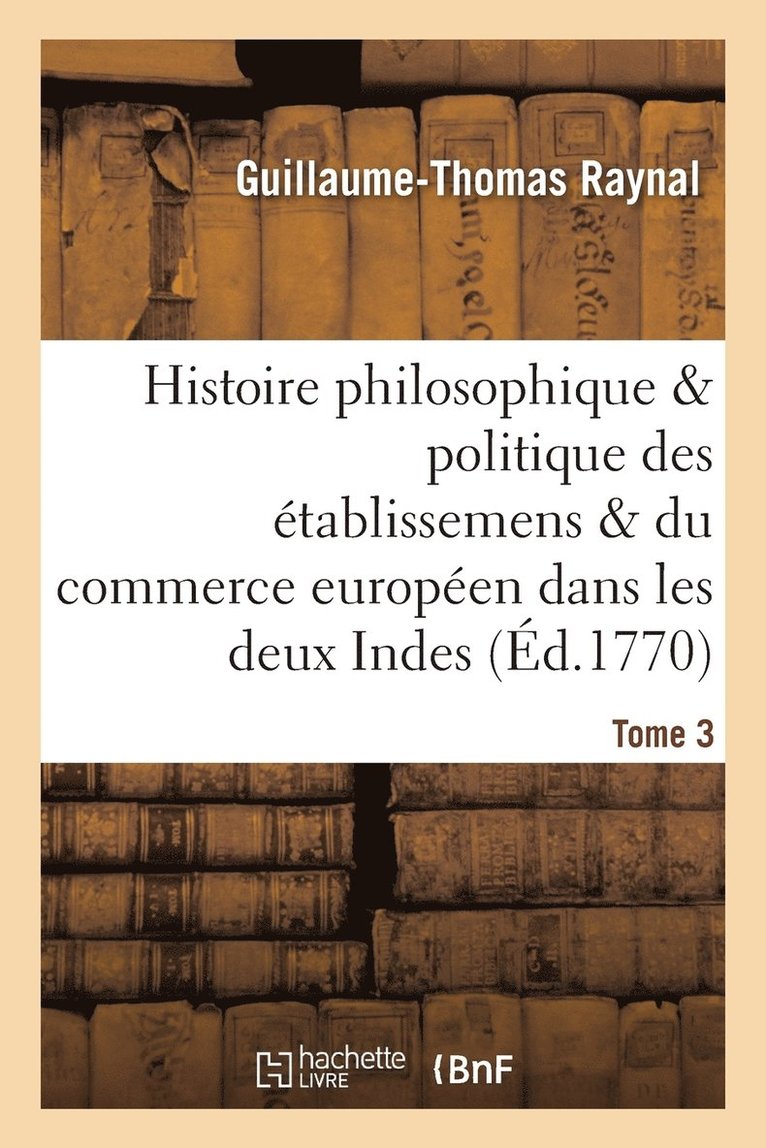 Histoire Des tablissemens & Du Commerce Des Europens Dans Les Deux Indes Tome 3 1