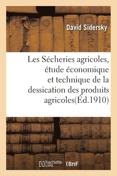 bokomslag Les Sécheries Agricoles, Étude Économique Et Technique de la Dessication Des Produits Agricoles