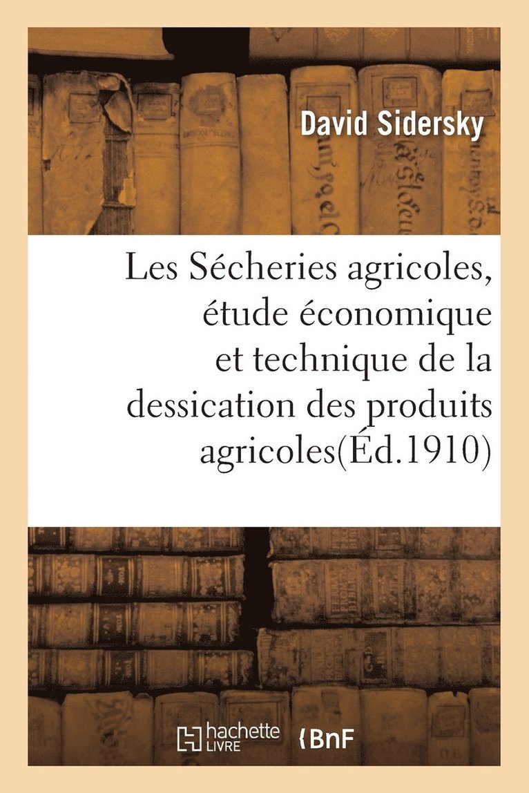 Les Secheries Agricoles, Etude Economique Et Technique de la Dessication Des Produits Agricoles 1