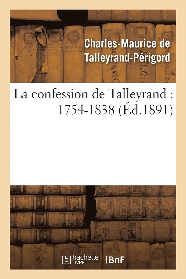 La Confession de Talleyrand: 1754-1838 1