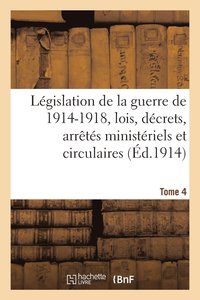 bokomslag Lgislation de la Guerre de 1914-1918: Lois, Dcrets, Arrts Ministriels Tome 4