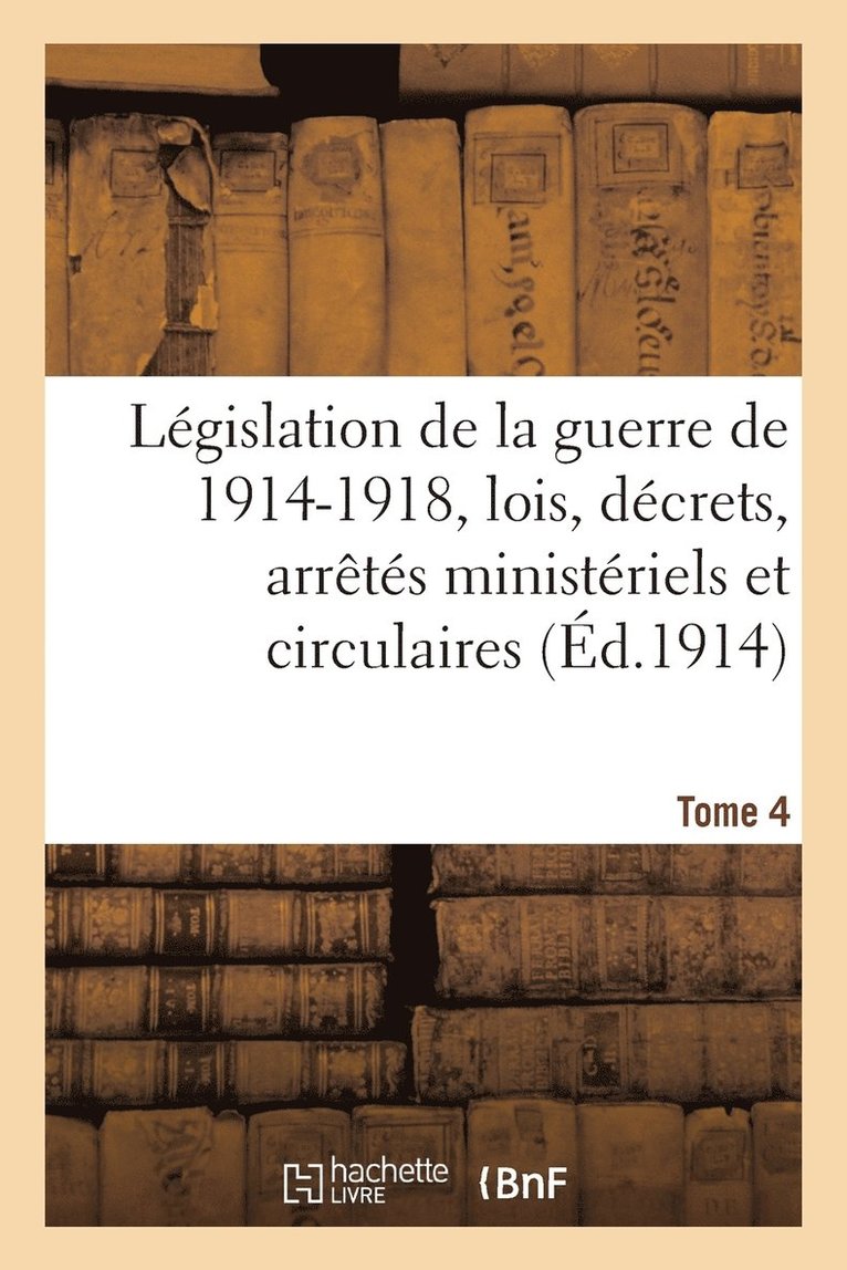 Lgislation de la Guerre de 1914-1918: Lois, Dcrets, Arrts Ministriels Tome 4 1
