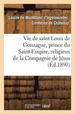 Vie de Saint Louis de Gonzague, Prince Du Saint-Empire, Religieux de la Compagnie de Jesus 1