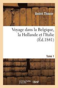 bokomslag Voyage Dans La Belgique, La Hollande Et l'Italie Tome 1