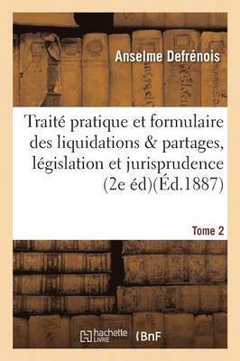 Trait Pratique Et Formulaire Des Liquidations Et Partages, Lgislation Et Jurisprudence Tome 2 1