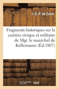 bokomslag Fragmens Historiques Sur La Carrière Civique Et Militaire de S. Exc. Mgr. Le Maréchal de Kellermann