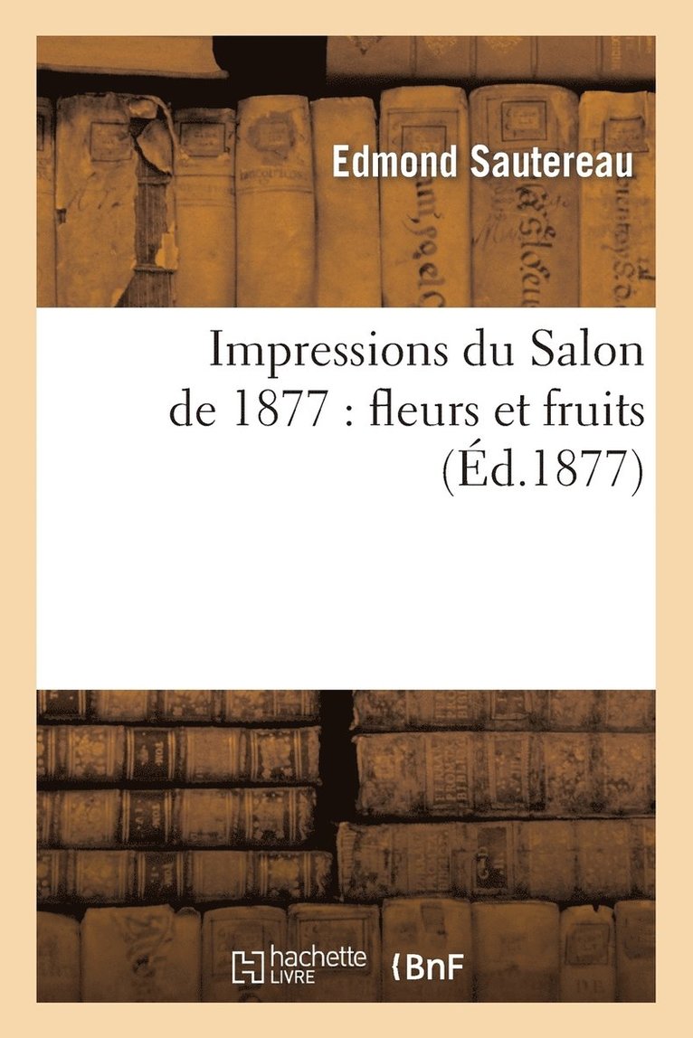 Impressions Du Salon de 1877: Fleurs Et Fruits 1