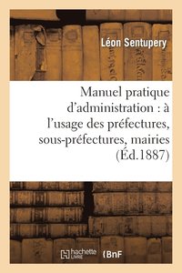 bokomslag Manuel Pratique d'Administration:  l'Usage Des Prfectures, Sous-Prfectures, Mairies
