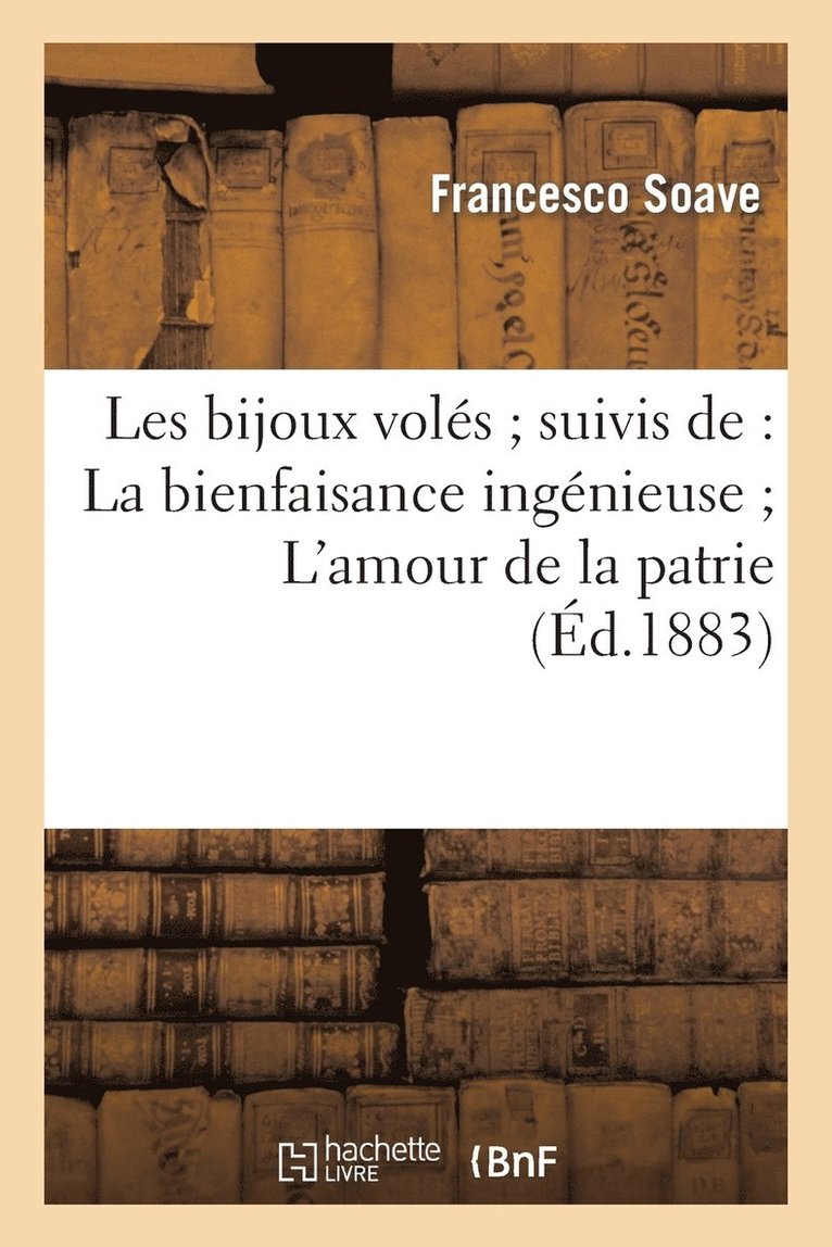 Les Bijoux Vols Suivis De: La Bienfaisance Ingnieuse l'Amour de la Patrie Le Frre Gnreux 1