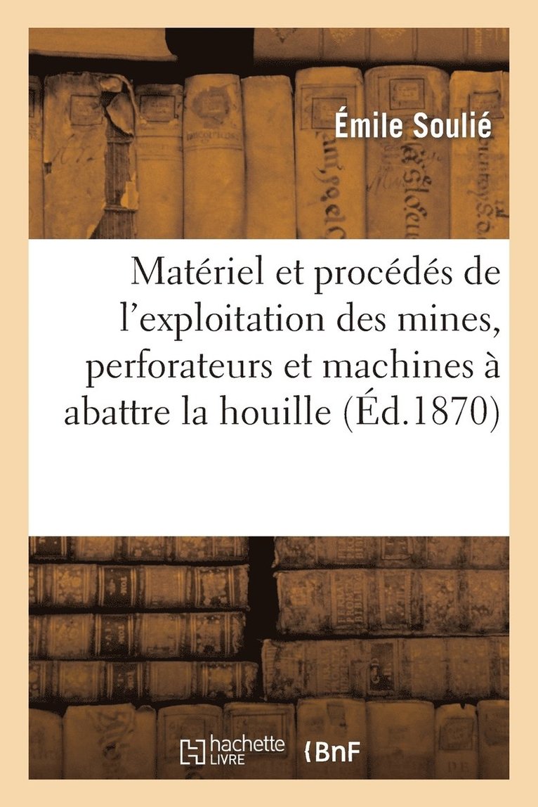 Materiel Et Procedes de l'Exploitation Des Mines, Perforateurs Et Machines A Abattre La Houille 1