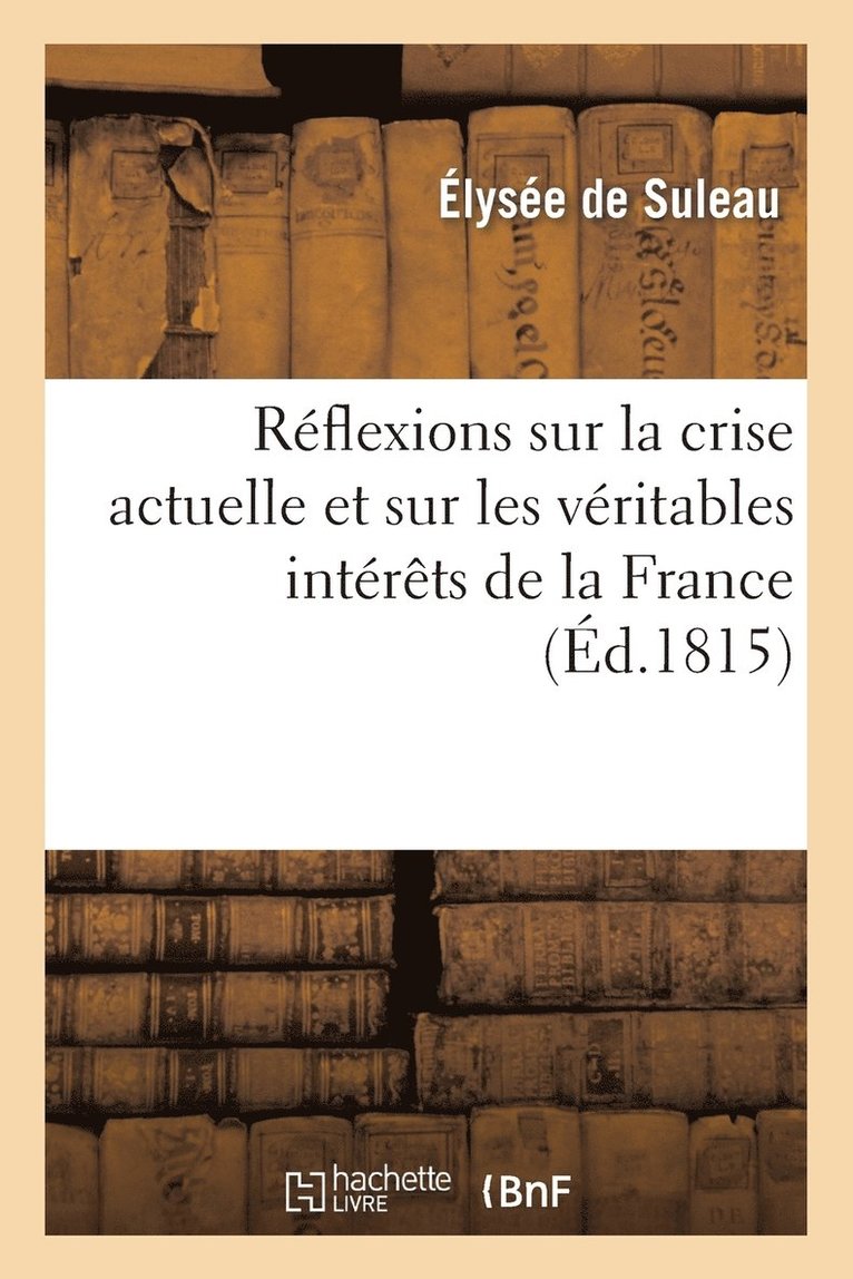 Rflexions Sur La Crise Actuelle Et Sur Les Vritables Intrts de la France 1