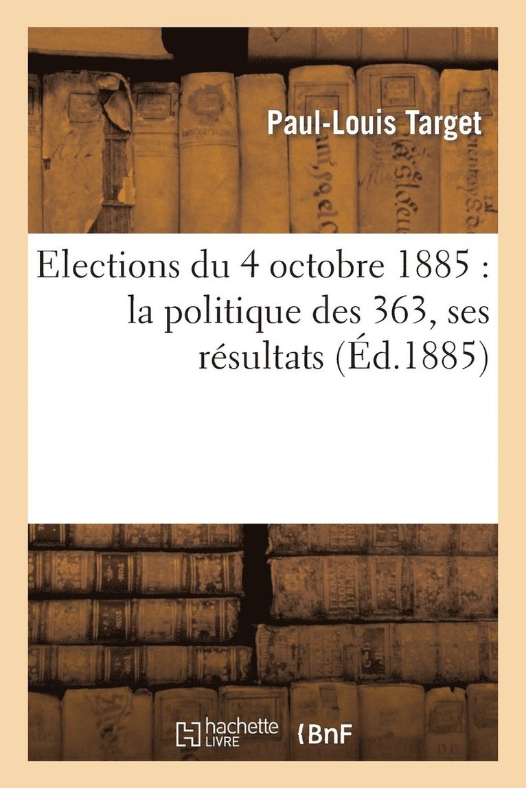 Elections Du 4 Octobre 1885: La Politique Des 363, Ses Rsultats 1