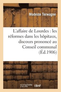 bokomslag L'Affaire de Lourdes: Les Réformes Dans Les Hôpitaux, Discours Prononcé Au Conseil Communal