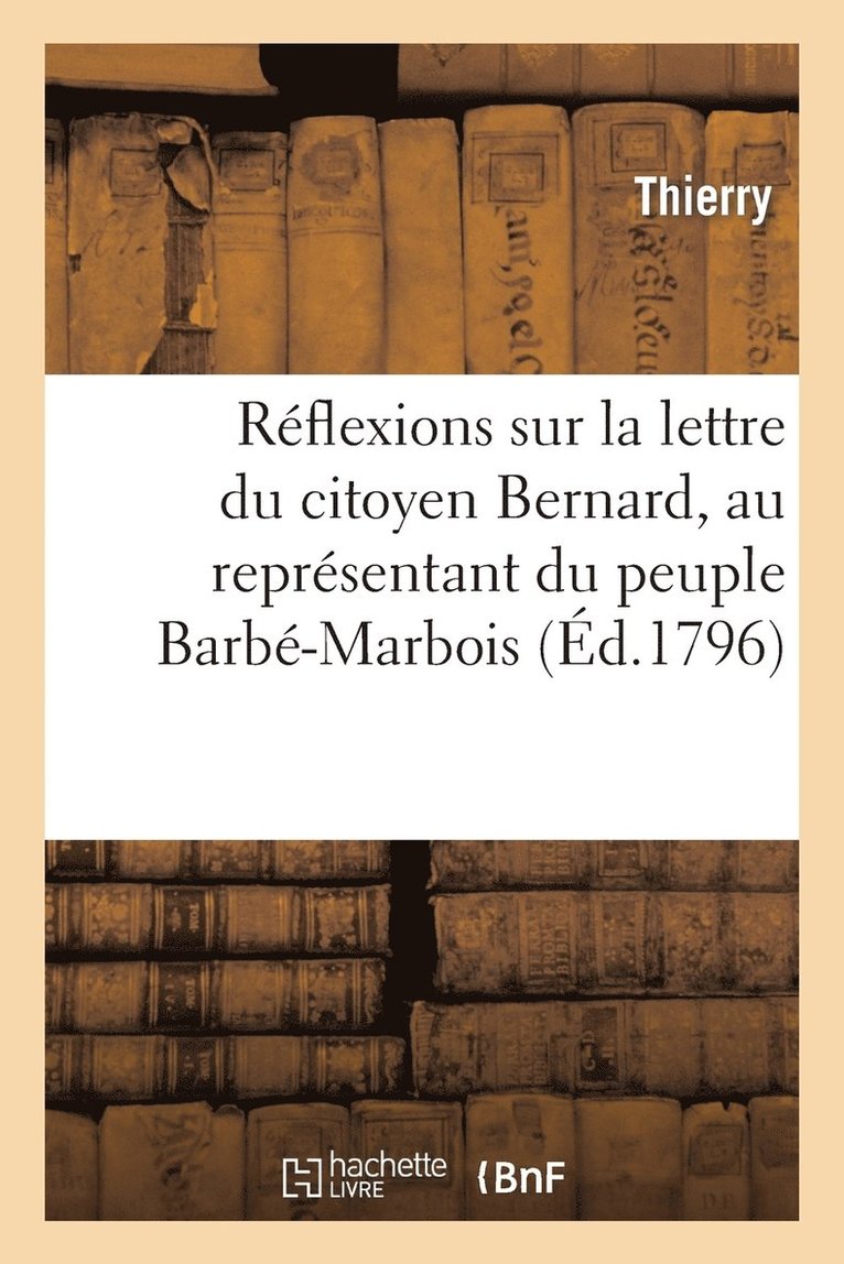 Reflexions Sur La Lettre Du Citoyen Bernard, Au Representant Du Peuple Barbe-Marbois 1