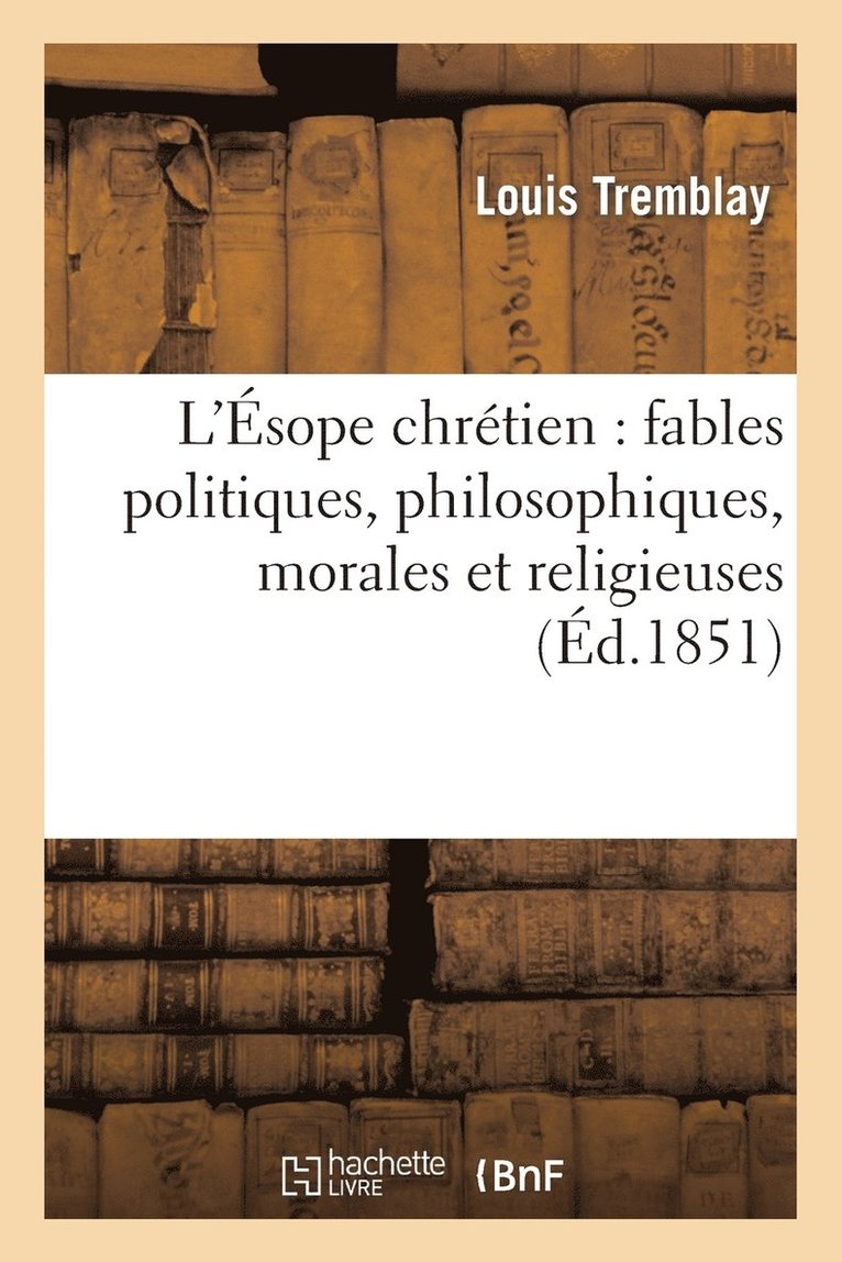 L'Esope Chretien: Fables Politiques, Philosophiques, Morales Et Religieuses 1