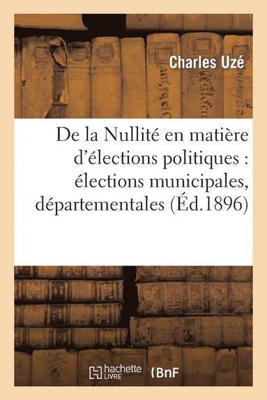 bokomslag de la Nullité En Matière d'Élections Politiques: Élections Municipales, Départementales