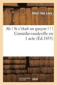 bokomslag Ah ! Si c'Etait Un Garcon ! ! ! Comedie-Vaudeville En 1 Acte