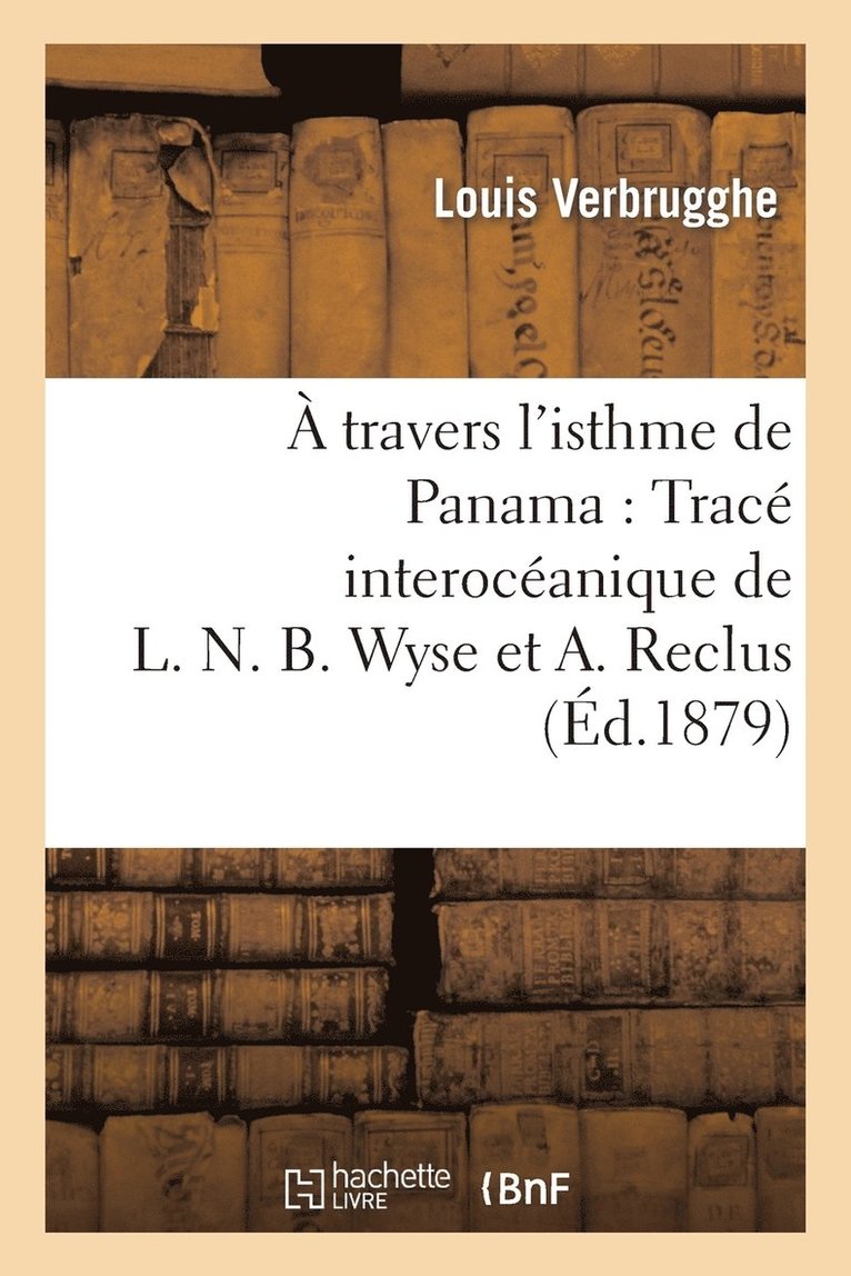 A Travers l'Isthme de Panama: Trace Interoceanique de L. N. B. Wyse Et A. Reclus 1