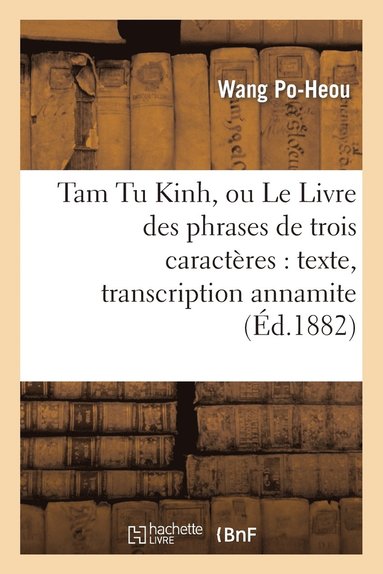 bokomslag Tam Tu Kinh, Ou Le Livre Des Phrases de Trois Caracteres: Texte, Transcription Annamite