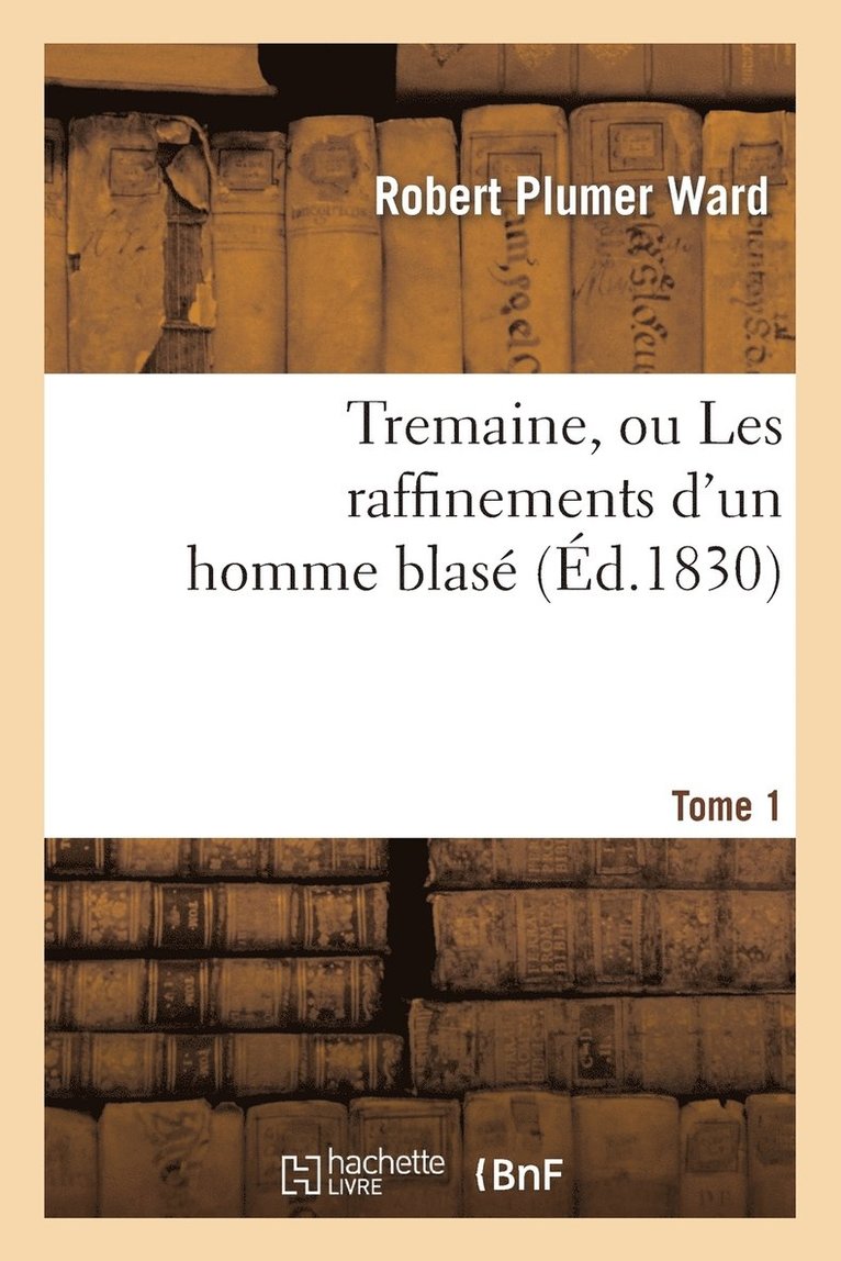 Tremaine, Ou Les Raffinemens d'Un Homme Blas. Tome 1 1