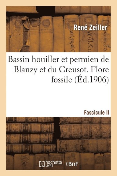 bokomslag Bassin Houiller Et Permien de Blanzy Et Du Creusot. Fascicule II, Flore Fossile
