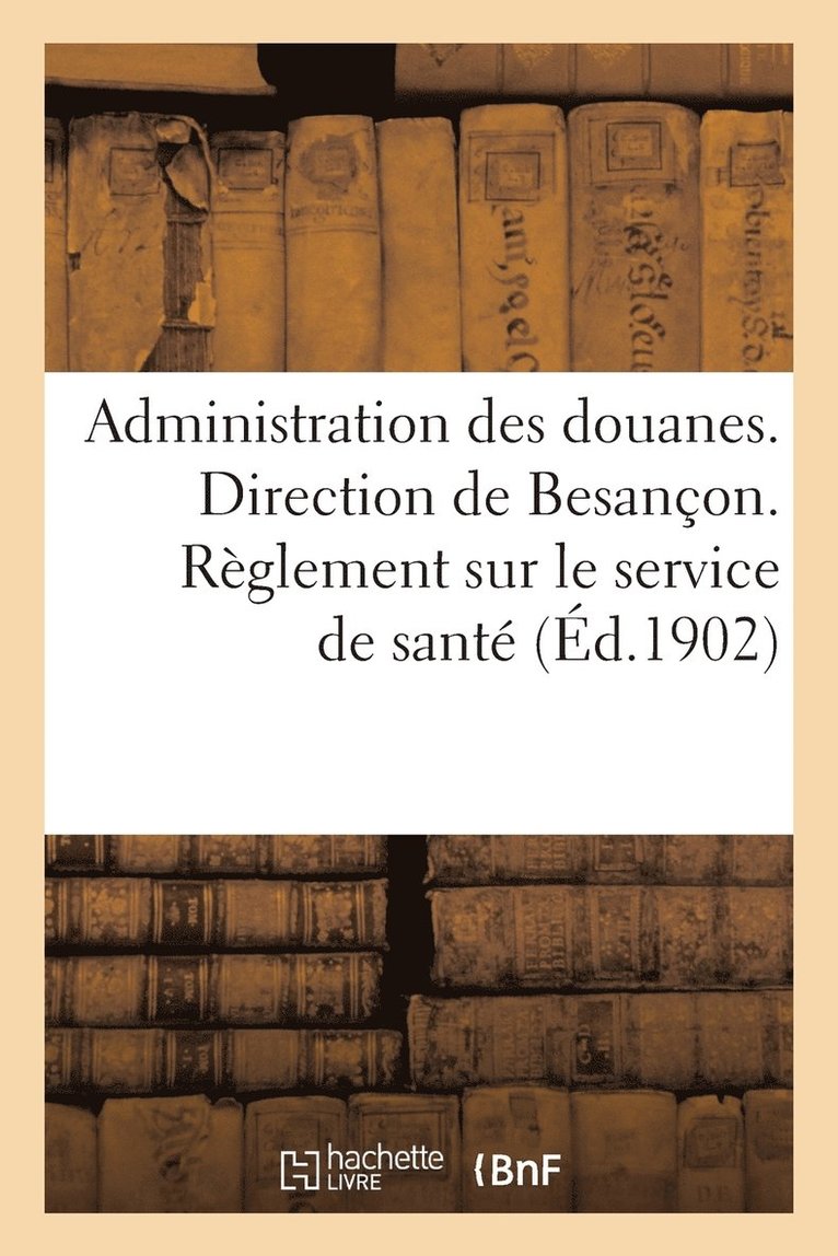 Administration Des Douanes. Direction de Besancon. Reglement Sur Le Service de Sante 1