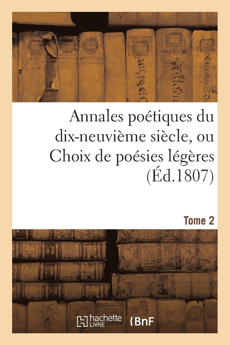 Sans Auteur, SANS AUTEUR - Annales Poétiques Du Dix-Neuvième Siècle, Ou Choix de Poésies Légères. Tome 2, Häftad