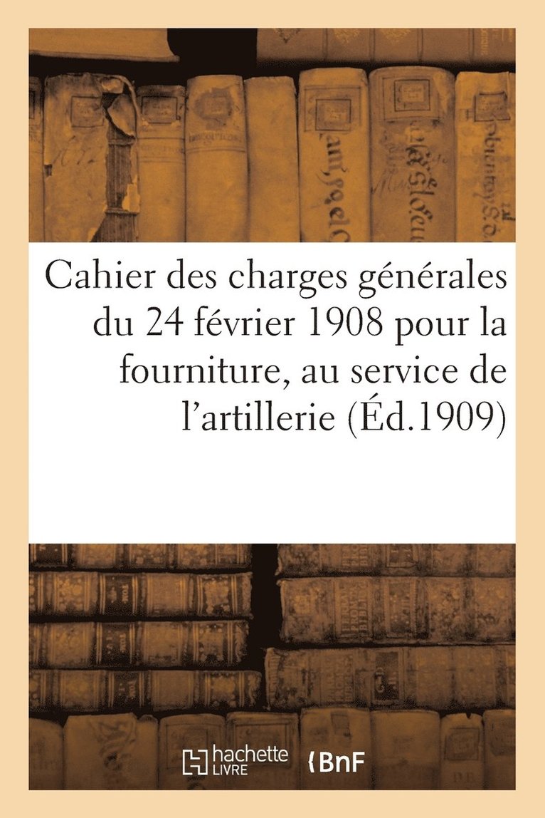 Cahier Des Charges Gnrales Du 24 Fvrier 1908 Pour La Fourniture, Au Service de l'Artillerie 1