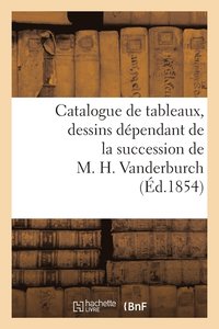 bokomslag Catalogue de Tableaux, Dessins Dependant de la Succession de M. H. Vanderburch