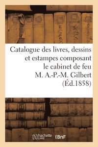 bokomslag Catalogue Des Livres, Dessins Et Estampes Composant Le Cabinet de Feu M. A.-P.-M. Gilbert