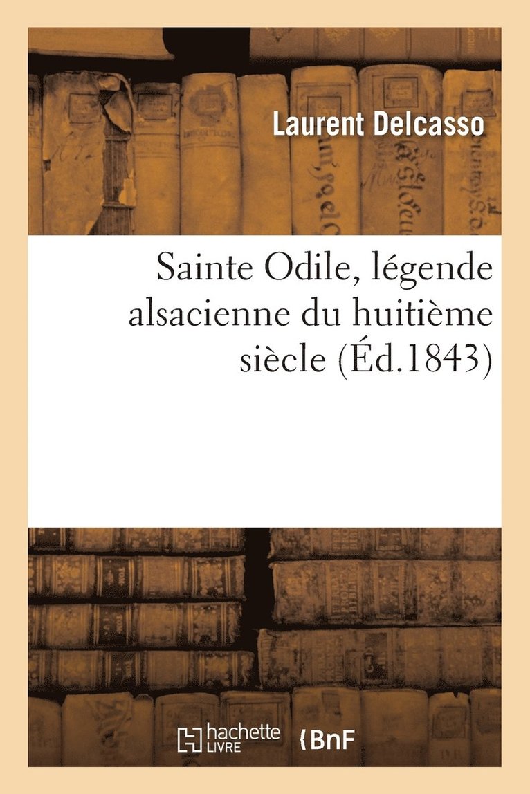 Laurent Delcasso, DELCASSO-L - Sainte Odile, Légende Alsacienne Du Huitième Siècle, Häftad