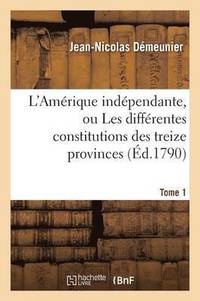 bokomslag L'Amrique Indpendante, Ou Les Diffrentes Constitutions Des Treize Provinces Tome 1