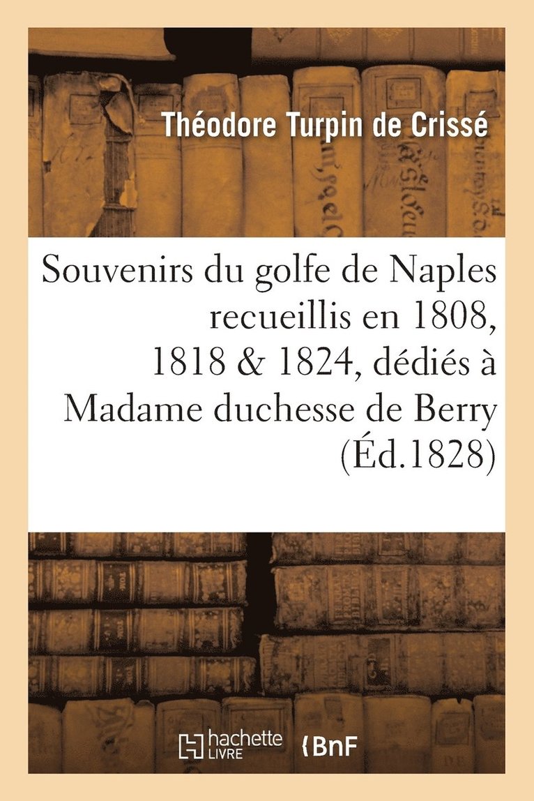 Souvenirs Du Golfe de Naples: Recueillis En 1808, 1818 Et 1824, Dedies A Madame Duchesse de Berry 1