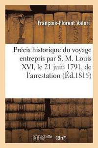 bokomslag Prcis Historique Du Voyage Entrepris Par S. M. Louis XVI Le 21 Juin 1791 Arrestation de la Famille