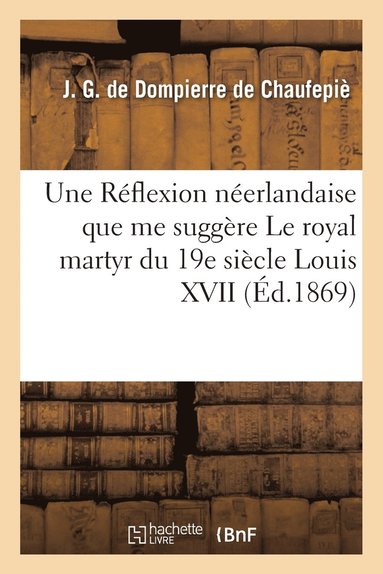 bokomslag Une Reflexion Neerlandaise Que Me Suggere Le Royal Martyr Du 19e Siecle Louis XVII