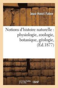 bokomslag Notions d'Histoire Naturelle: Physiologie, Zoologie, Botanique, Gologie,